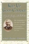 Keep Up Good Courage: A Yankee Family and the Civil War di Alan Fraser Houston edito da Peter E. Randall Publisher