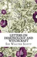 Letters on Demonology and Witchcraft di Sir Walter Scott edito da Createspace Independent Publishing Platform