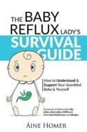 The Baby Reflux Lady's Survival Guide di Aine Homer edito da The Baby Reflux Lady Ltd