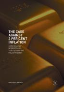 The Case Against 2 Per Cent Inflation di Brendan Brown edito da Springer International Publishing