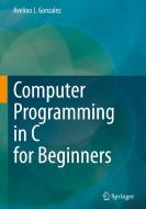 Computer Programming in C for Beginners di Avelino J. Gonzalez edito da Springer International Publishing