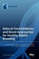 Natural Feed Additives and Novel Approaches for Healthy Rabbit Breeding edito da MDPI AG