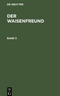 Der Waisenfreund, Band 3, Der Waisenfreund Band 3 edito da De Gruyter
