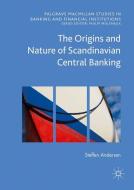 The Origins and Nature of Scandinavian Central Banking di Steffen Elkiær Andersen edito da Springer International Publishing