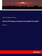 History of the Reign of Ferdinand and Isabella the Catholic di John F. Kirk, William H. Prescott edito da hansebooks