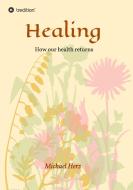 Healing - How our health returns di Michael Herz edito da tredition