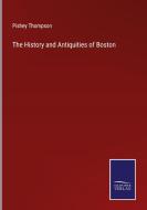 The History and Antiquities of Boston di Pishey Thompson edito da Salzwasser Verlag