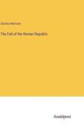 The Fall of the Roman Republic di Charles Merivale edito da Anatiposi Verlag
