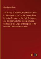The History of Warwick, Rhode Island. From its Settlement in 1642 to the Present Time. Including Accounts of the Early Settlement and Development of i di Oliver Payson Fuller edito da Outlook Verlag