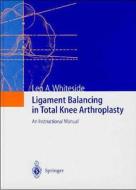 Ligament Balancing in Total Knee Arthroplasty: An Instructional Manual di Leo A. Whiteside edito da Springer
