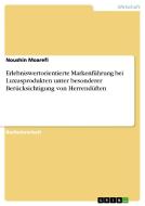 Erlebniswertorientierte Markenführung bei Luxusprodukten unter  besonderer Berücksichtigung von Herrendüften di Noushin Moarefi edito da GRIN Publishing