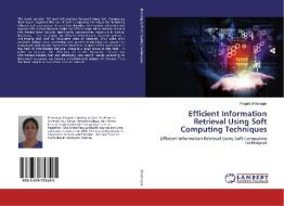 Efficient Information Retrieval Using Soft Computing Techniques di Pragati Bhatnagar edito da LAP Lambert Academic Publishing