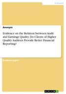 Evidence on the Relation between Audit and Earnings Quality. Do Clients of Higher Quality Auditors Provide Better Financ di Anonym edito da GRIN Verlag