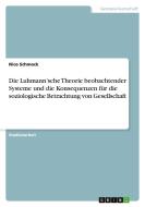 Die Luhmann'sche Theorie beobachtender Systeme und die Konsequenzen für die soziologische Betrachtung von Gesellschaft di Nico Schmock edito da GRIN Verlag
