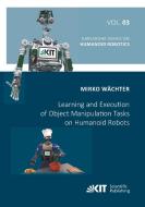 Learning and Execution of Object Manipulation Tasks on Humanoid Robots di Mirko Wächter edito da Karlsruher Institut für Technologie