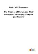 The Theories of Darwin and Their Relation to Philosophy, Religion, and Morality di Gustav Adolf Zimmermann edito da Outlook Verlag