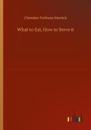 What to Eat, How to Serve it di Christine Terhune Herrick edito da Outlook Verlag