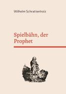 Spielbähn, der Prophet di Wilhelm Schrattenholz edito da Books on Demand