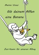 Gib deinem Affen eine Banane di Menno Visser edito da Books on Demand