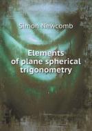 Elements Of Plane Spherical Trigonometry di Simon Newcomb edito da Book On Demand Ltd.