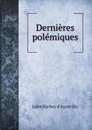 Dernieres Polemiques di Jules Barbey D'Aurevilly edito da Book On Demand Ltd.