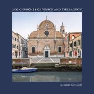 100 Churches Of Venice And The Lagoon di Alejandro Merizalde edito da Damiani