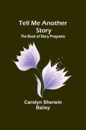 Tell Me Another Story di Carolyn Sherwin Bailey edito da Alpha Editions