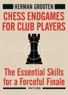 Chess Endgames for Club Players: The Essential Skills for a Forceful Finale di Herman Grooten edito da NEW IN CHESS