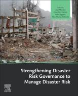 Strengthening Disaster Risk Governance to Manage Disaster Risk di Jose Manuel Mendes edito da ELSEVIER