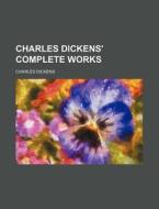 Charles Dickens' Complete Works di Charles Dickens edito da General Books Llc