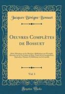 Oeuvres Completes de Bossuet, Vol. 3: Piete; Elevations Sur Les Mysteres, Meditations Sur L'Evangile, Discours Sur La Vie Cachee En Dieu, Traite de la di Jacques-Benigne Bossuet edito da Forgotten Books