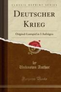 Deutscher Krieg: Original-Lustspiel in 3 Aufzügen (Classic Reprint) di Unknown Author edito da Forgotten Books