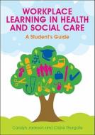 Workplace Learning in Health and Social Care: A Student's Guide di Carolyn Jackson, Claire Thurgate edito da Open University Press