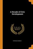 A Decade Of Civic Development di Charles Zueblin edito da Franklin Classics