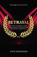 Betrayal; A Guide To Navigating The Initial Chaos, Healing Your Heart, And Moving Forward Into Bright Future (paperback) di Dave Thompson edito da Lulu.com