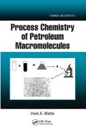 Process Chemistry Of Petroleum Macromolecules di Irwin A. Wiehe edito da Taylor & Francis Ltd