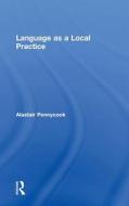 Language as a Local Practice di Alastair Pennycook edito da Taylor & Francis Ltd