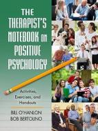 The Therapist's Notebook on Positive Psychology di Bill O'Hanlon, Bob Bertolino edito da Taylor & Francis Ltd