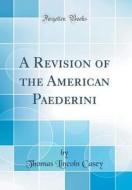 A Revision of the American Paederini (Classic Reprint) di Thomas Lincoln Casey edito da Forgotten Books