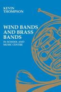 Wind Bands and Brass Bands in School and Music Centre di Kevin Thompson edito da Cambridge University Press
