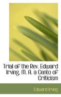 Trial Of The Rev. Edward Irving, M. A. A Cento Of Criticism di Edward Irving edito da Bibliolife
