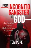 From Incognito Gangster to God: An American Story of Redemption and Restoration di Pope edito da LIGHTNING SOURCE INC