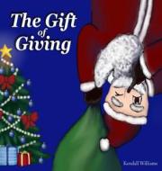 The Gift of Giving di Kendall Williams edito da LIGHTNING SOURCE INC