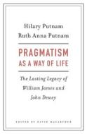 Pragmatism as a Way of Life di Hilary Putnam, Ruth Anna Putnam edito da Harvard University Press