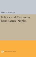 Politics and Culture in Renaissance Naples di Jerry H. Bentley edito da Princeton University Press