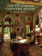 Life in the Victorian Country House di Pamela Horn edito da Bloomsbury Publishing PLC