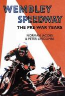 Wembley Speedway di Norman Jacobs, Peter Lipscombe edito da The History Press Ltd
