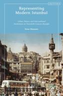 Representing Modern Istanbul: Urban History and International Institutions in Twentieth Century Beyoglu di Enno Maessen edito da I B TAURIS