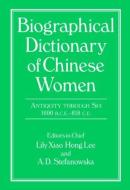 Biographical Dictionary of Chinese Women: Antiquity Through Sui, 1600 B.C.E. - 618 C.E di Lily Xiao Hong Lee, A. D. Stefanowska, Sue Wiles edito da Taylor & Francis Ltd