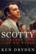 Scotty: A Hockey Life Like No Other di Ken Dryden edito da MCCLELLAND & STEWART
